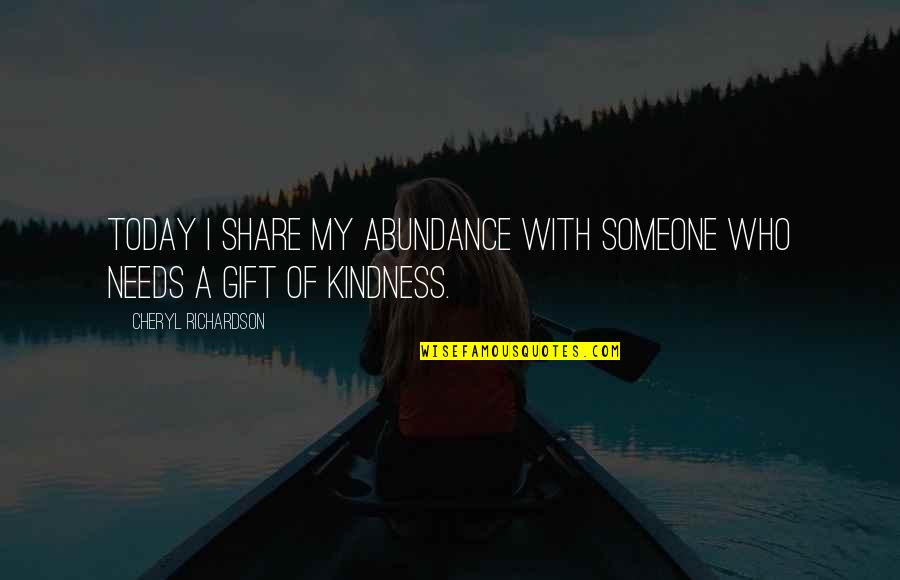 My Gift Quotes By Cheryl Richardson: Today I share my abundance with someone who
