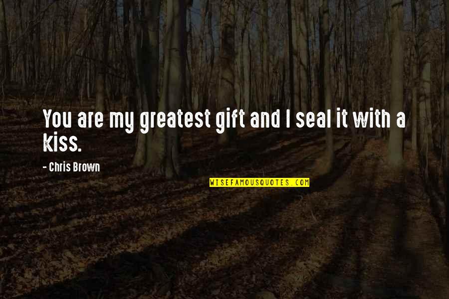 My Gift Quotes By Chris Brown: You are my greatest gift and I seal