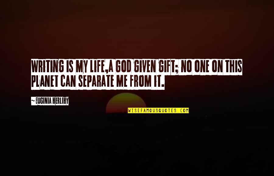 My Gift Quotes By Euginia Herlihy: Writing is my life,a God given gift; no