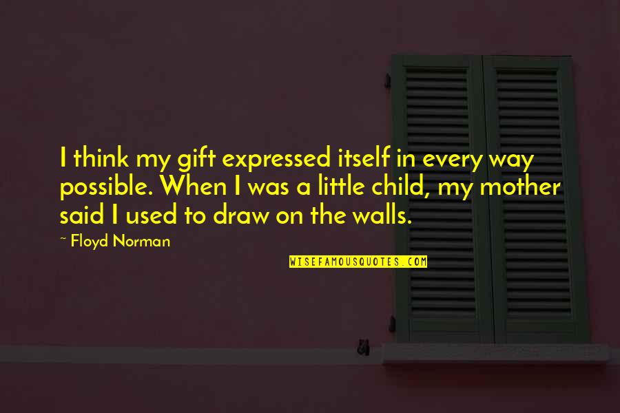 My Gift Quotes By Floyd Norman: I think my gift expressed itself in every