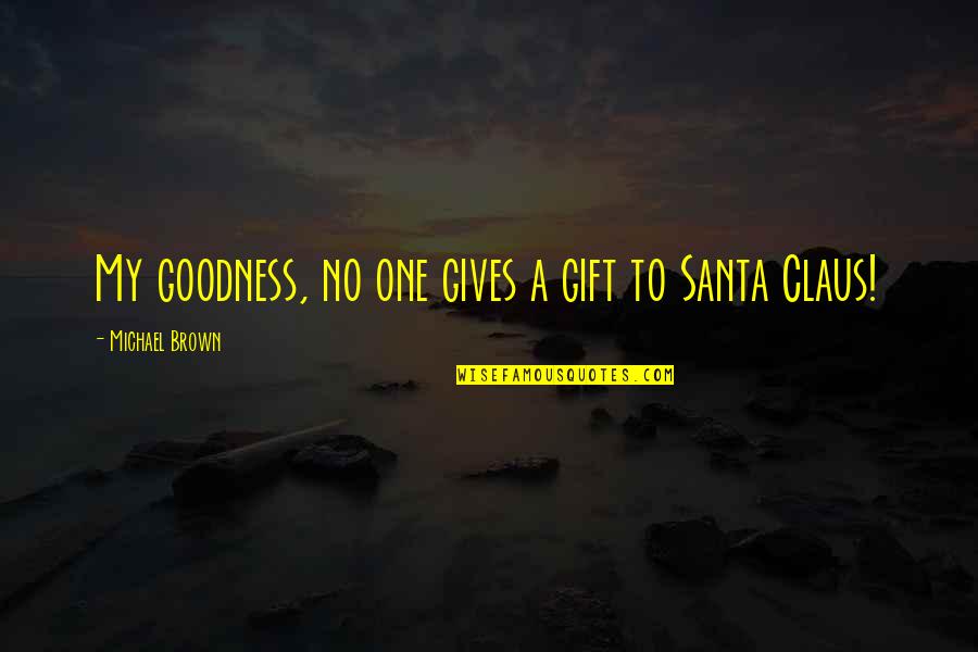 My Gift Quotes By Michael Brown: My goodness, no one gives a gift to