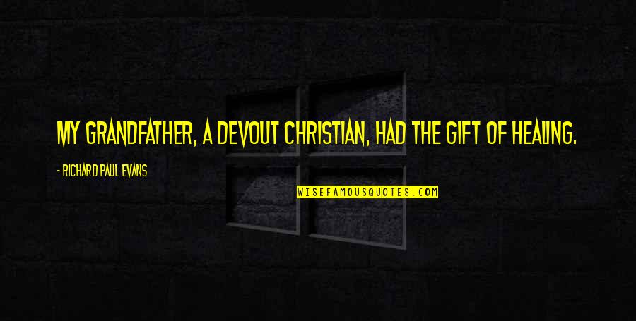 My Gift Quotes By Richard Paul Evans: My grandfather, a devout Christian, had the gift