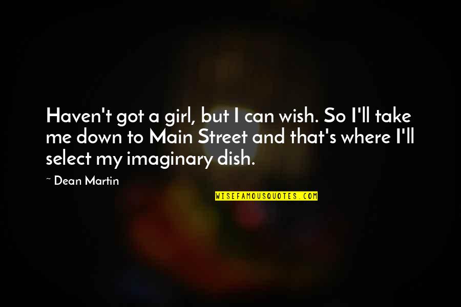 My Girl Can't Quotes By Dean Martin: Haven't got a girl, but I can wish.