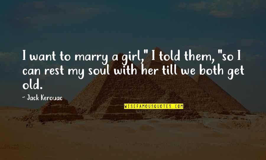 My Girl Can't Quotes By Jack Kerouac: I want to marry a girl," I told