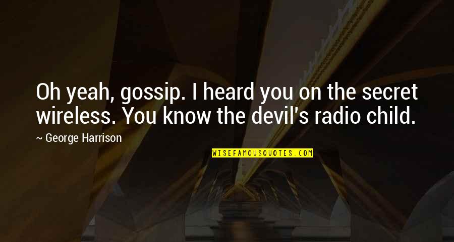 My Girl Famous Quotes By George Harrison: Oh yeah, gossip. I heard you on the