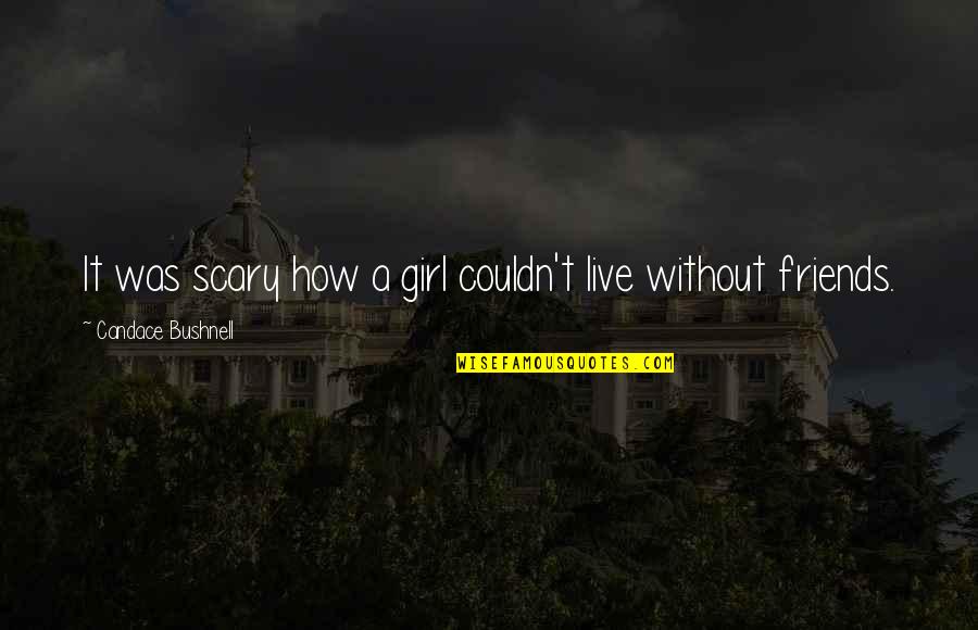My Girl Friends Quotes By Candace Bushnell: It was scary how a girl couldn't live