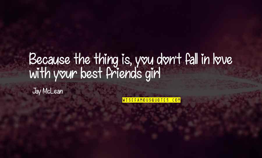 My Girl Friends Quotes By Jay McLean: Because the thing is, you don't fall in