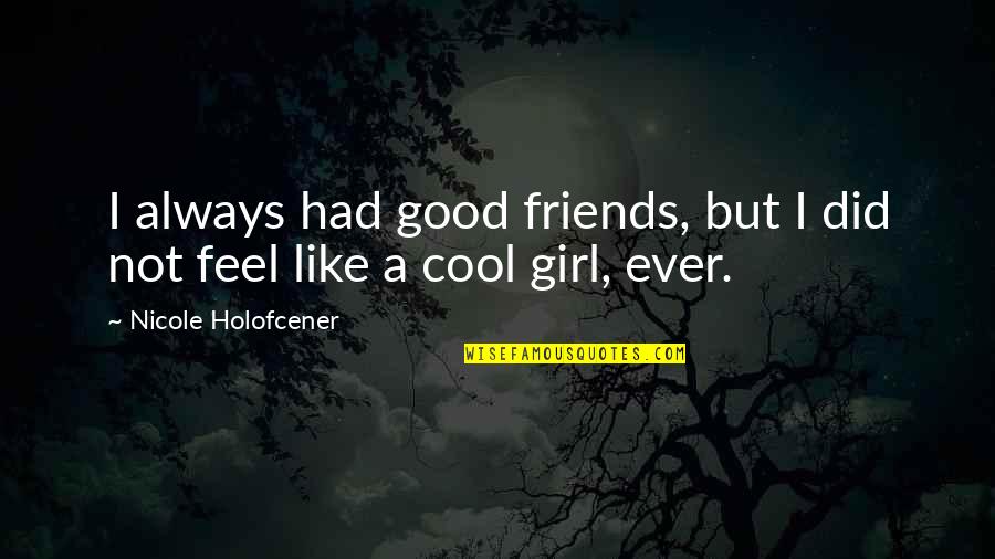 My Girl Friends Quotes By Nicole Holofcener: I always had good friends, but I did