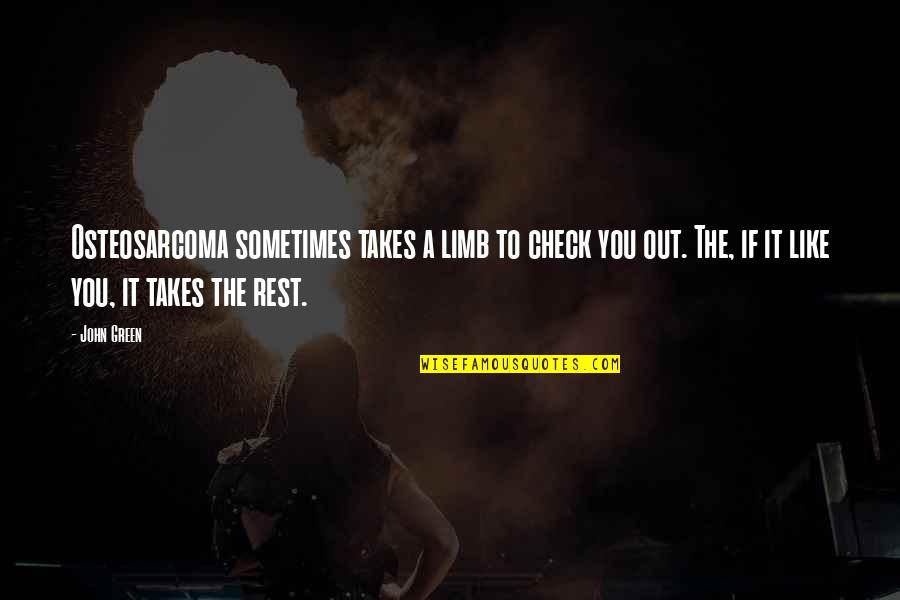 My Girl Is Awesome Quotes By John Green: Osteosarcoma sometimes takes a limb to check you My Girl Is Awesome Quotes By John Green: Osteosarcoma sometimes takes a limb to check you