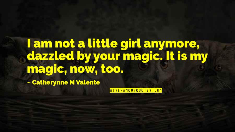My Girl Is Quotes By Catherynne M Valente: I am not a little girl anymore, dazzled