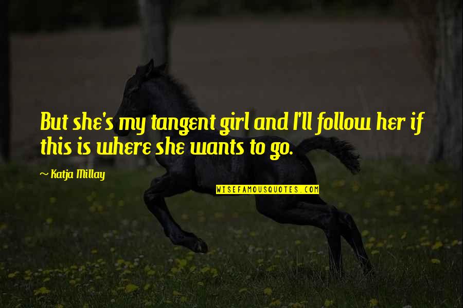 My Girl Is Quotes By Katja Millay: But she's my tangent girl and I'll follow