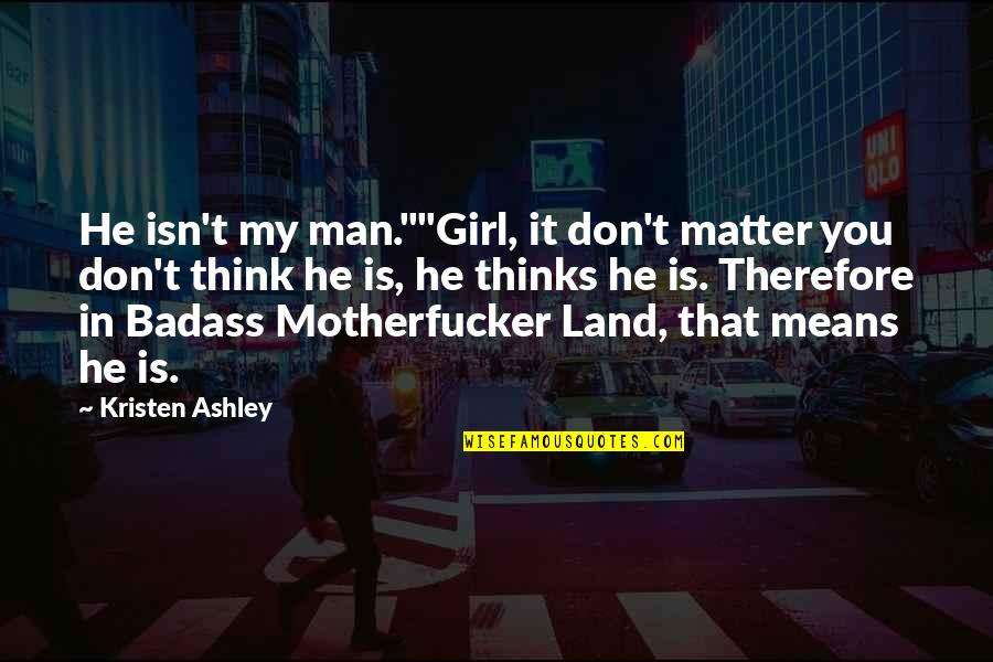 My Girl Is Quotes By Kristen Ashley: He isn't my man.""Girl, it don't matter you