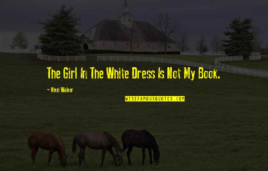 My Girl Is Quotes By Nikki Walker: The Girl In The White Dress Is Not