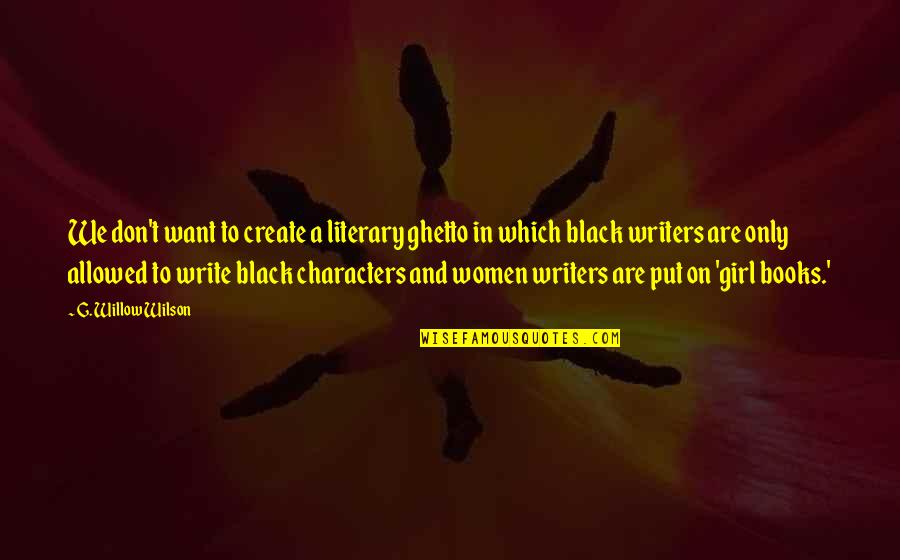 My Girl Not Allowed Quotes By G. Willow Wilson: We don't want to create a literary ghetto My Girl Not Allowed Quotes By G. Willow Wilson: We don't want to create a literary ghetto
