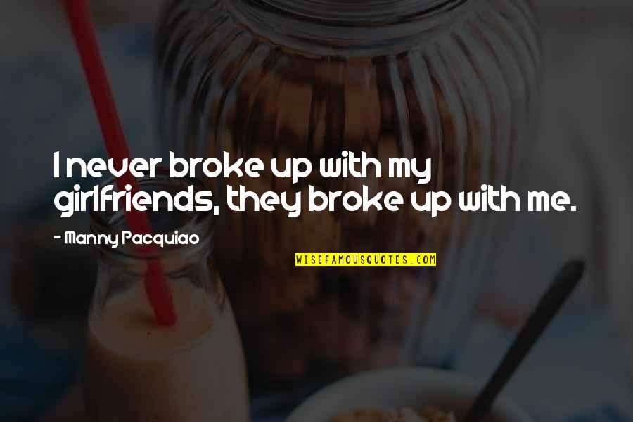 My Girlfriend Broke Up With Me Quotes By Manny Pacquiao: I never broke up with my girlfriends, they
