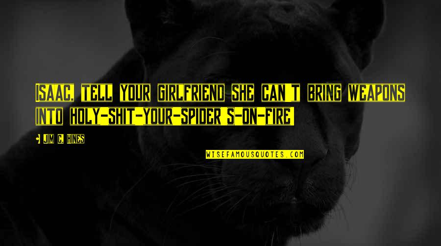 My Girlfriend Can't Quotes By Jim C. Hines: Isaac, tell your girlfriend she can't bring weapons My Girlfriend Can't Quotes By Jim C. Hines: Isaac, tell your girlfriend she can't bring weapons