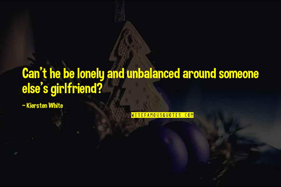 My Girlfriend Can't Quotes By Kiersten White: Can't he be lonely and unbalanced around someone My Girlfriend Can't Quotes By Kiersten White: Can't he be lonely and unbalanced around someone