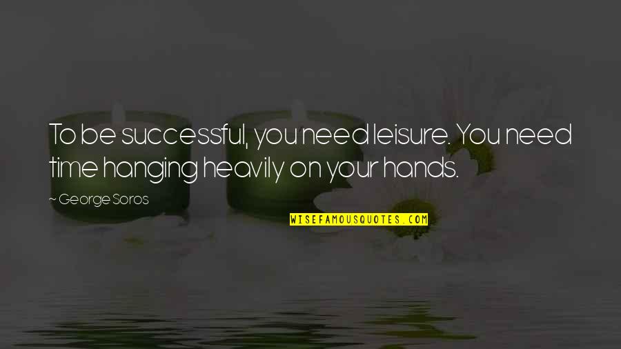 My Girlfriend Disappointed Me Quotes By George Soros: To be successful, you need leisure. You need
