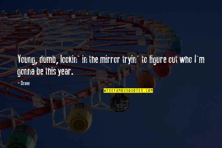 My Girlfriend Good Quotes By Drake: Young, dumb, lookin' in the mirror tryin' to