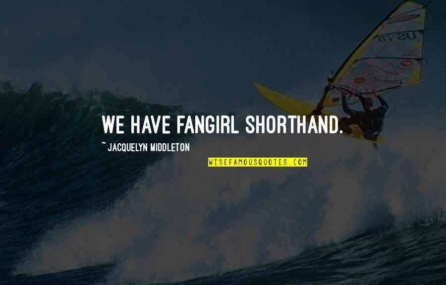 My Girlfriend Hurt Me Quotes By Jacquelyn Middleton: We have fangirl shorthand. My Girlfriend Hurt Me Quotes By Jacquelyn Middleton: We have fangirl shorthand.