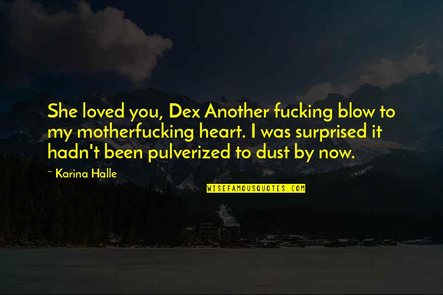 My Girlfriend Hurt Me Quotes By Karina Halle: She loved you, Dex Another fucking blow to My Girlfriend Hurt Me Quotes By Karina Halle: She loved you, Dex Another fucking blow to