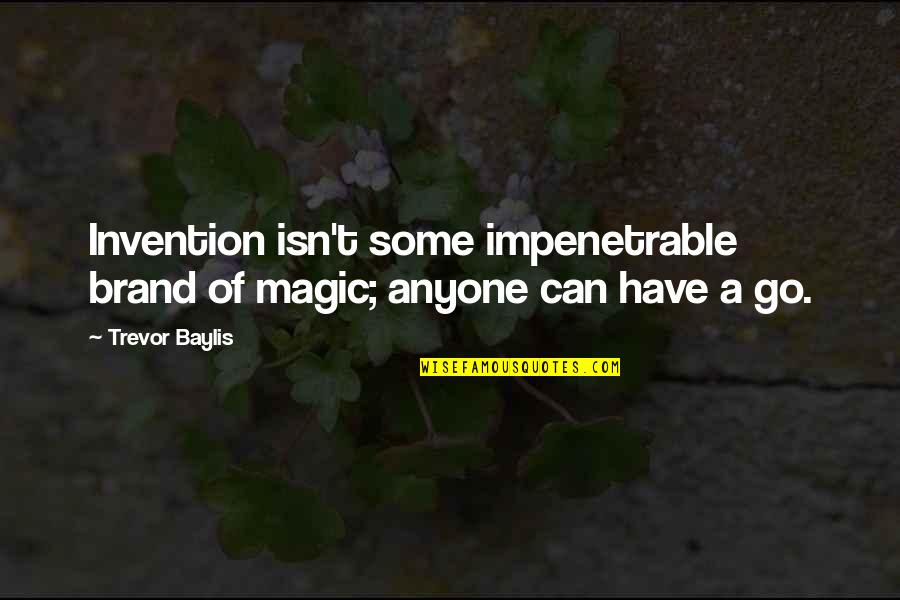 My Girlfriend Hurt Me Quotes By Trevor Baylis: Invention isn't some impenetrable brand of magic; anyone