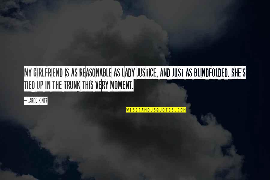 My Girlfriend Is My Quotes By Jarod Kintz: My girlfriend is as reasonable as Lady Justice,