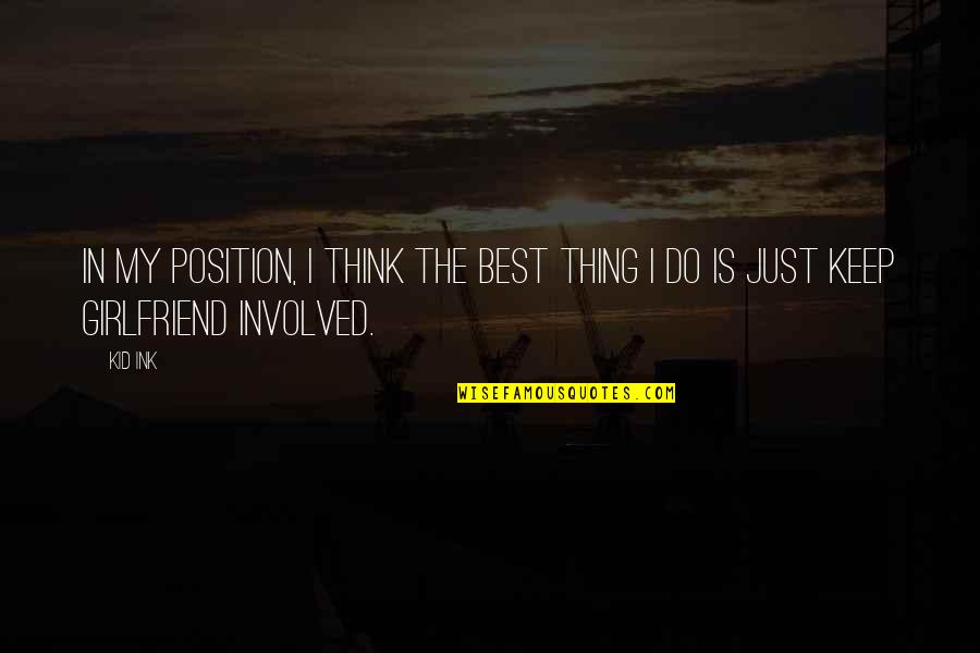 My Girlfriend Is My Quotes By Kid Ink: In my position, I think the best thing