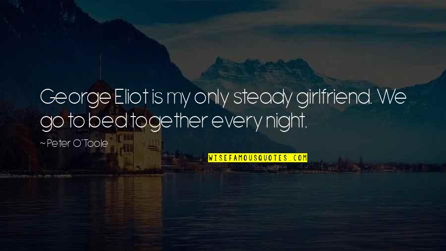 My Girlfriend Is My Quotes By Peter O'Toole: George Eliot is my only steady girlfriend. We