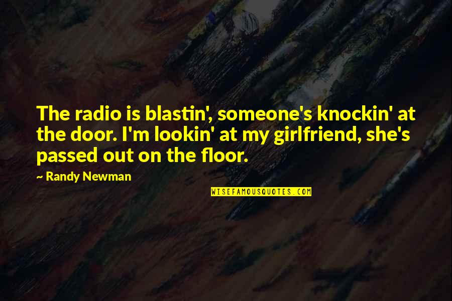 My Girlfriend Is My Quotes By Randy Newman: The radio is blastin', someone's knockin' at the