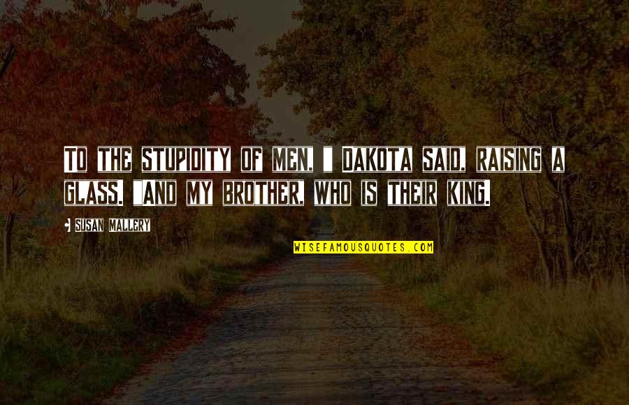 My Girlfriend Is My Quotes By Susan Mallery: To the stupidity of men, " Dakota said,