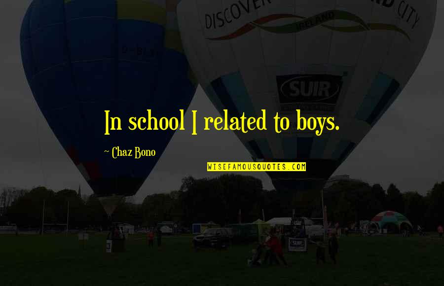My Girlfriend Is The Most Beautiful Girl In The World Quotes By Chaz Bono: In school I related to boys. My Girlfriend Is The Most Beautiful Girl In The World Quotes By Chaz Bono: In school I related to boys.