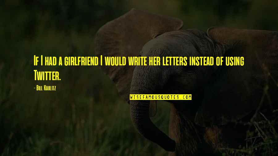 My Girlfriend Letters Quotes By Bill Kaulitz: If I had a girlfriend I would write
