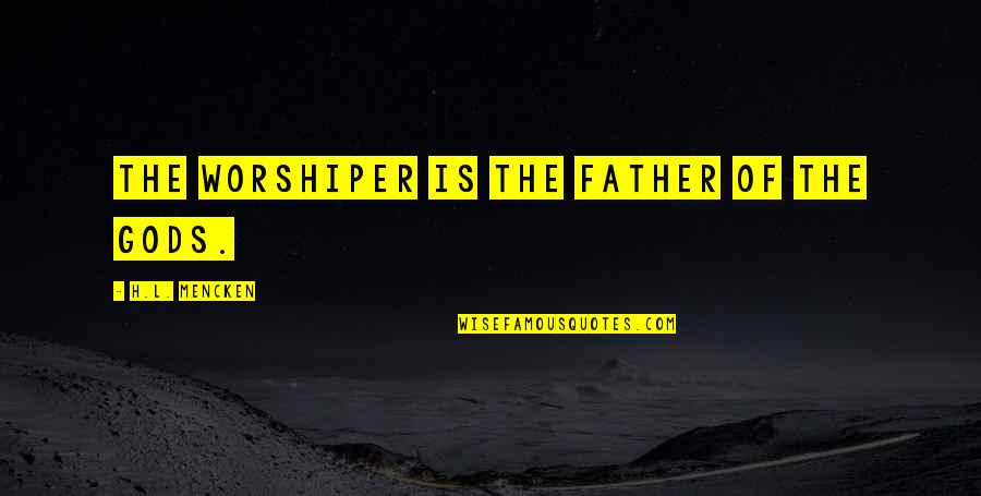 My Girlfriend Tagalog Quotes By H.L. Mencken: The worshiper is the father of the gods.