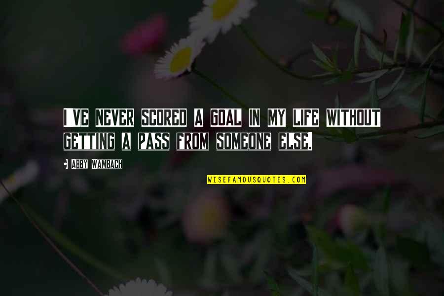 My Goal In Life Quotes By Abby Wambach: I've never scored a goal in my life