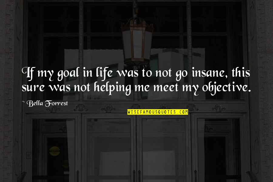 My Goal In Life Quotes By Bella Forrest: If my goal in life was to not My Goal In Life Quotes By Bella Forrest: If my goal in life was to not