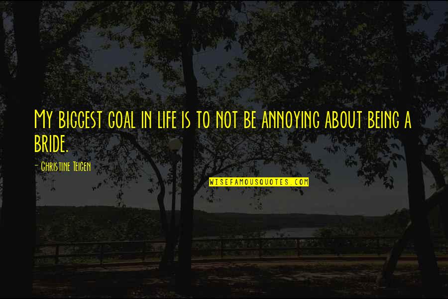 My Goal In Life Quotes By Christine Teigen: My biggest goal in life is to not My Goal In Life Quotes By Christine Teigen: My biggest goal in life is to not