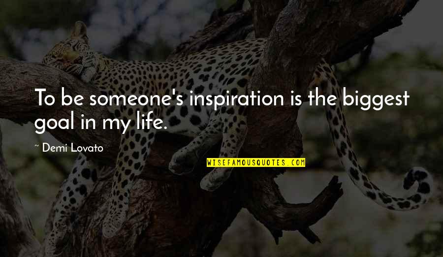 My Goal In Life Quotes By Demi Lovato: To be someone's inspiration is the biggest goal