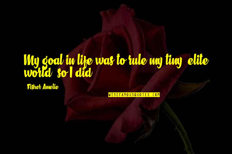 My Goal In Life Quotes By Fisher Amelie: My goal in life was to rule my My Goal In Life Quotes By Fisher Amelie: My goal in life was to rule my