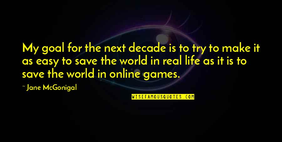 My Goal In Life Quotes By Jane McGonigal: My goal for the next decade is to My Goal In Life Quotes By Jane McGonigal: My goal for the next decade is to
