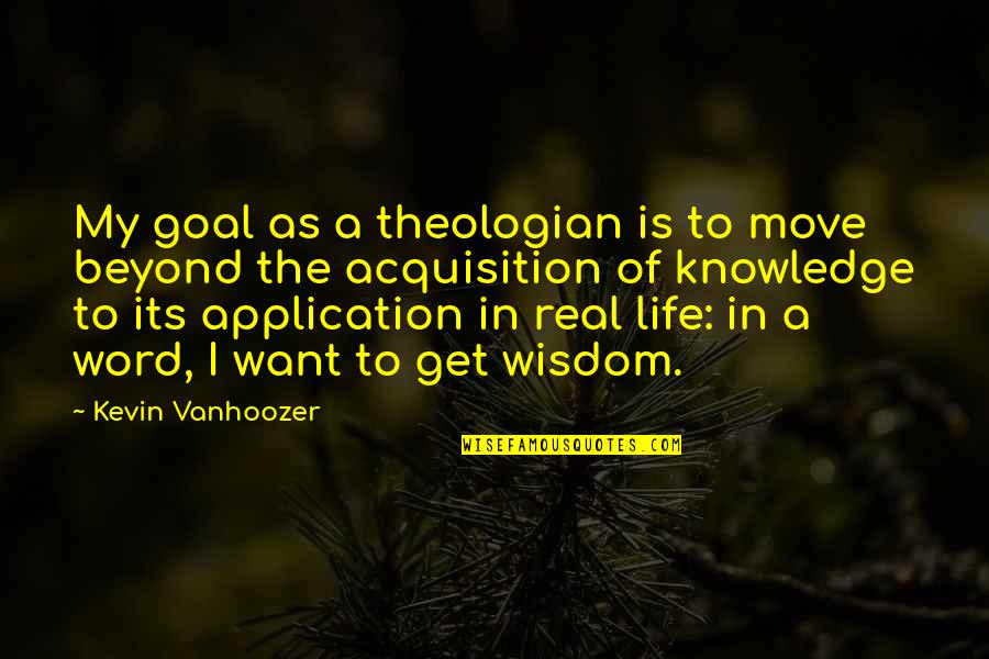 My Goal In Life Quotes By Kevin Vanhoozer: My goal as a theologian is to move My Goal In Life Quotes By Kevin Vanhoozer: My goal as a theologian is to move