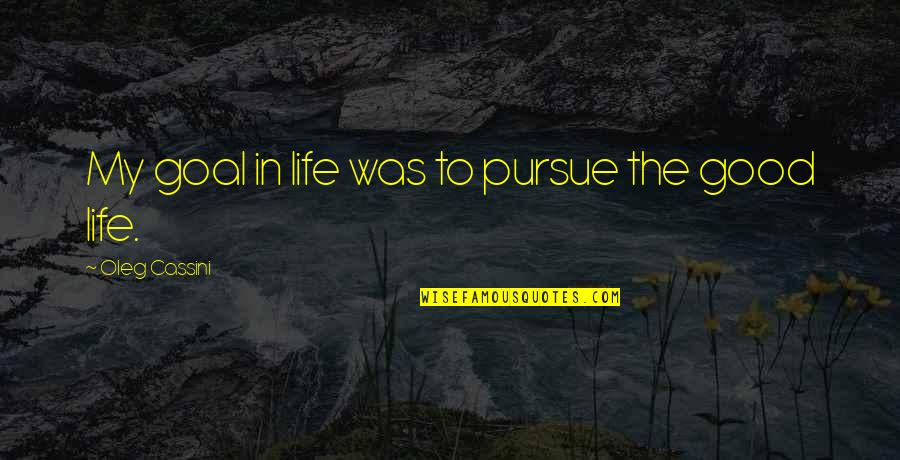 My Goal In Life Quotes By Oleg Cassini: My goal in life was to pursue the My Goal In Life Quotes By Oleg Cassini: My goal in life was to pursue the