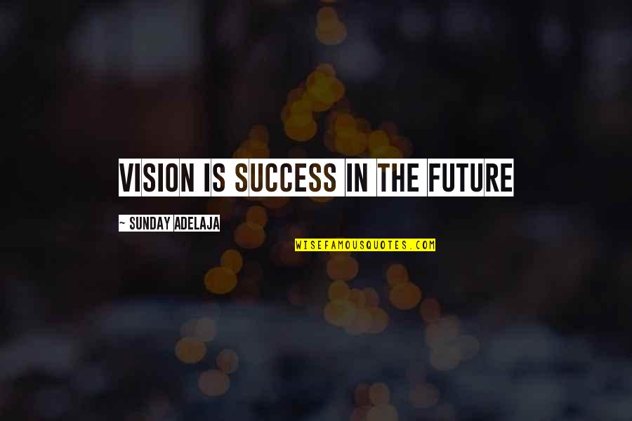 My Goals In Life Quotes By Sunday Adelaja: Vision is success in the future My Goals In Life Quotes By Sunday Adelaja: Vision is success in the future