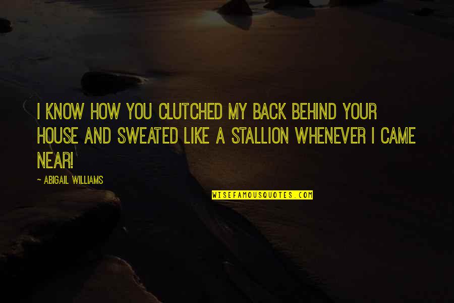My God Help Me Quotes By Abigail Williams: I know how you clutched my back behind My God Help Me Quotes By Abigail Williams: I know how you clutched my back behind