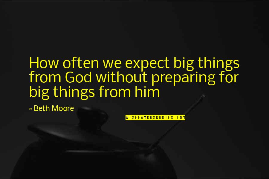 My God Is Big Quotes By Beth Moore: How often we expect big things from God