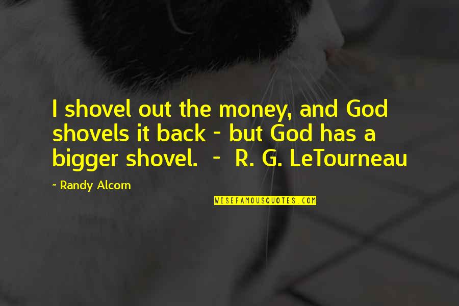 My God Is Bigger Than You Quotes By Randy Alcorn: I shovel out the money, and God shovels My God Is Bigger Than You Quotes By Randy Alcorn: I shovel out the money, and God shovels