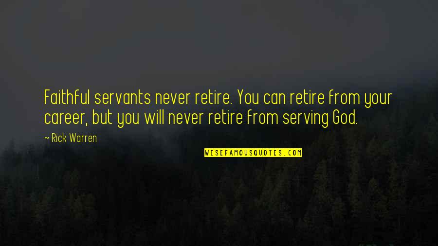 My God Is Faithful Quotes By Rick Warren: Faithful servants never retire. You can retire from
