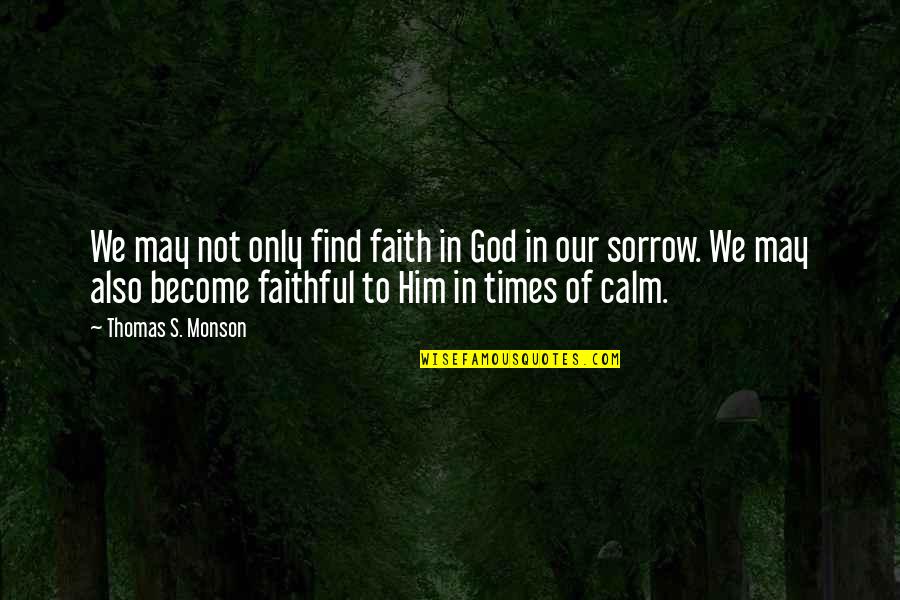 My God Is Faithful Quotes By Thomas S. Monson: We may not only find faith in God