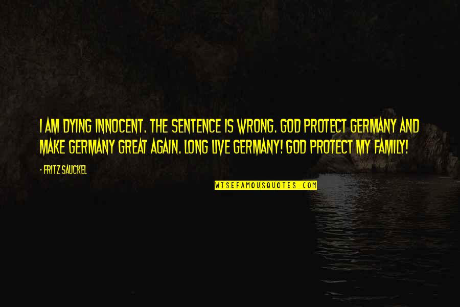 My God Is Great Quotes By Fritz Sauckel: I am dying innocent. The sentence is wrong.