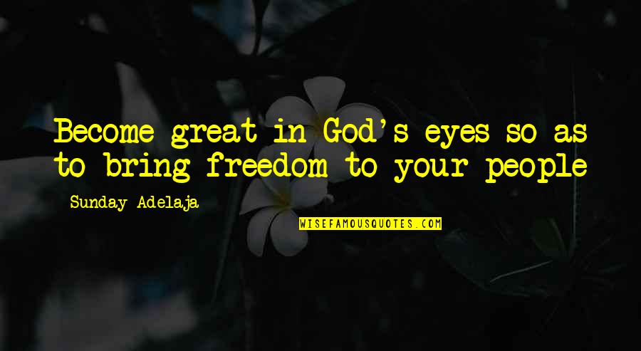 My God Is Great Quotes By Sunday Adelaja: Become great in God's eyes so as to